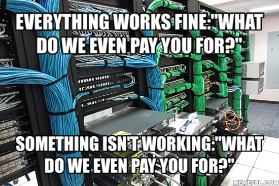 everything-works-fine-what-do-we-even-pay-you-for-something-isnt-working-what-do-we-even-pay-you-for-meme-1446686247